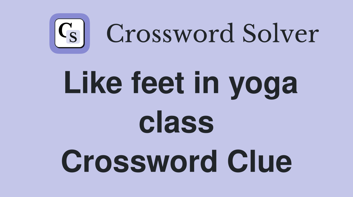 Like feet in yoga class Crossword Clue