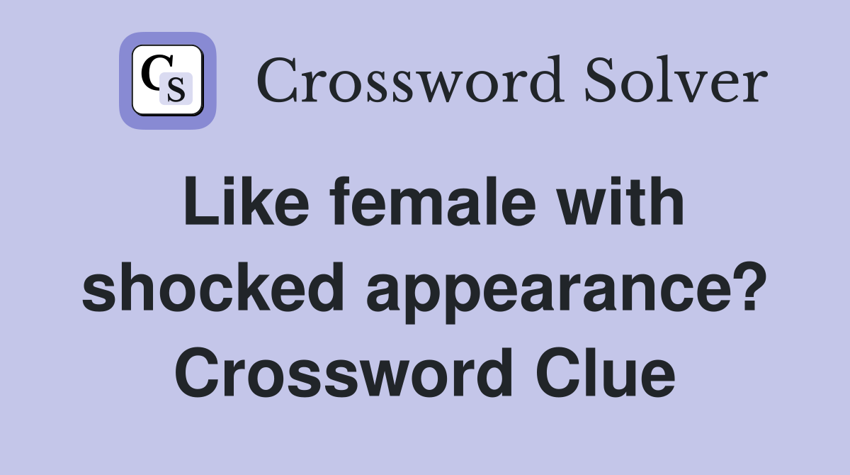 Like female with shocked appearance? Crossword Clue