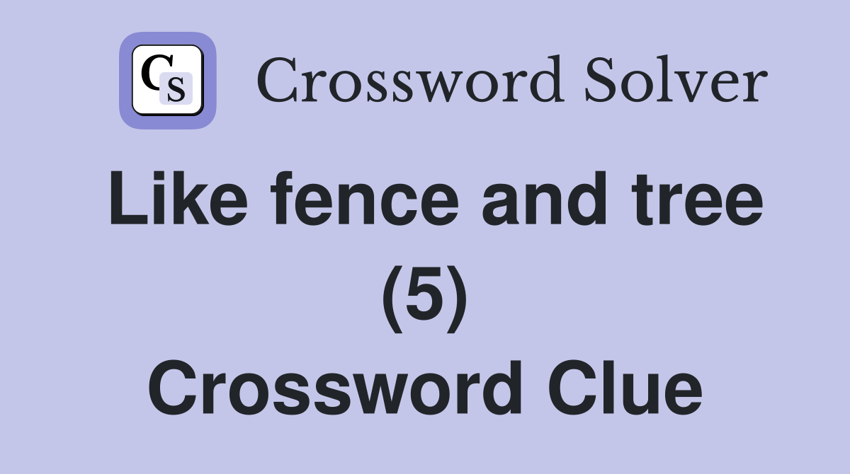 Like fence and tree (5) Crossword Clue