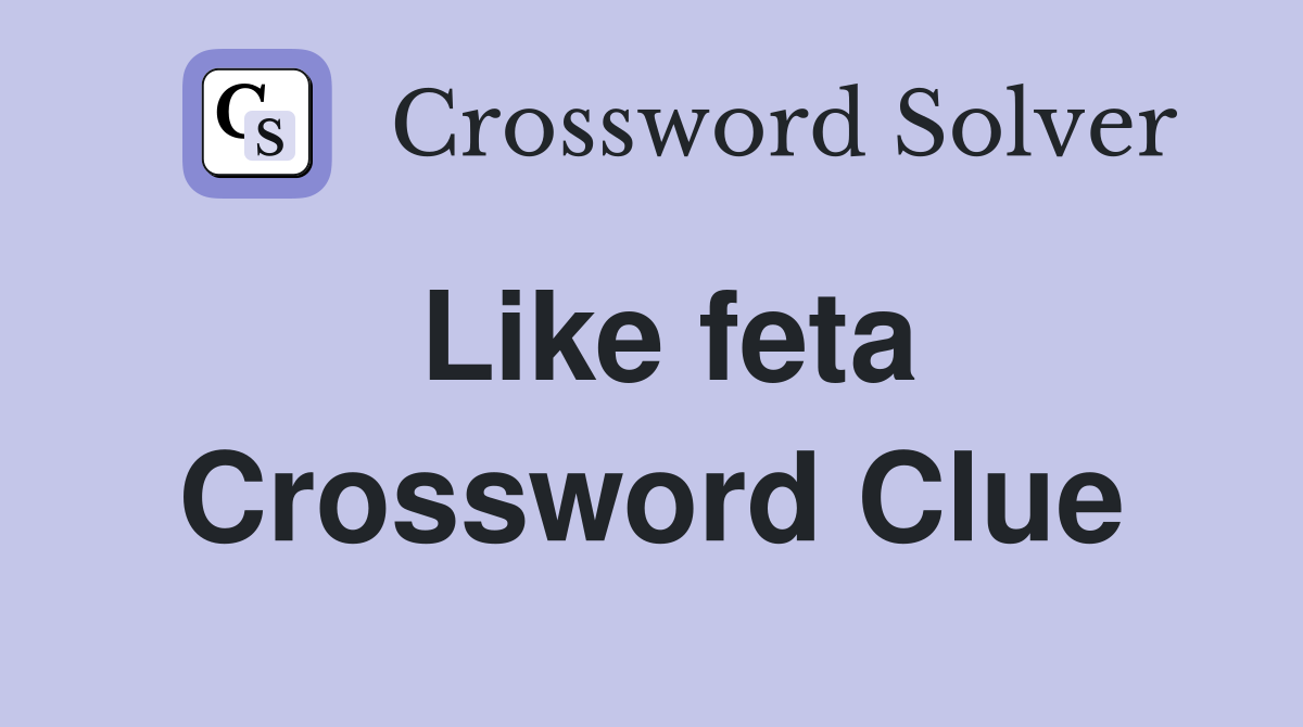 Like feta Crossword Clue