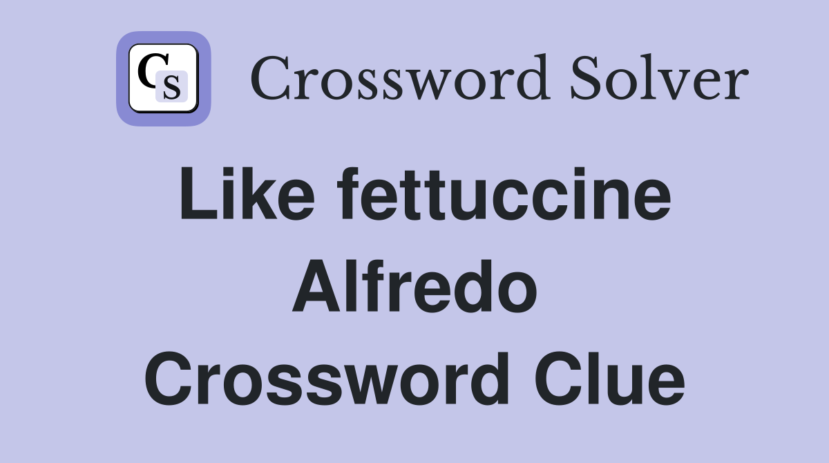 Like fettuccine Alfredo Crossword Clue