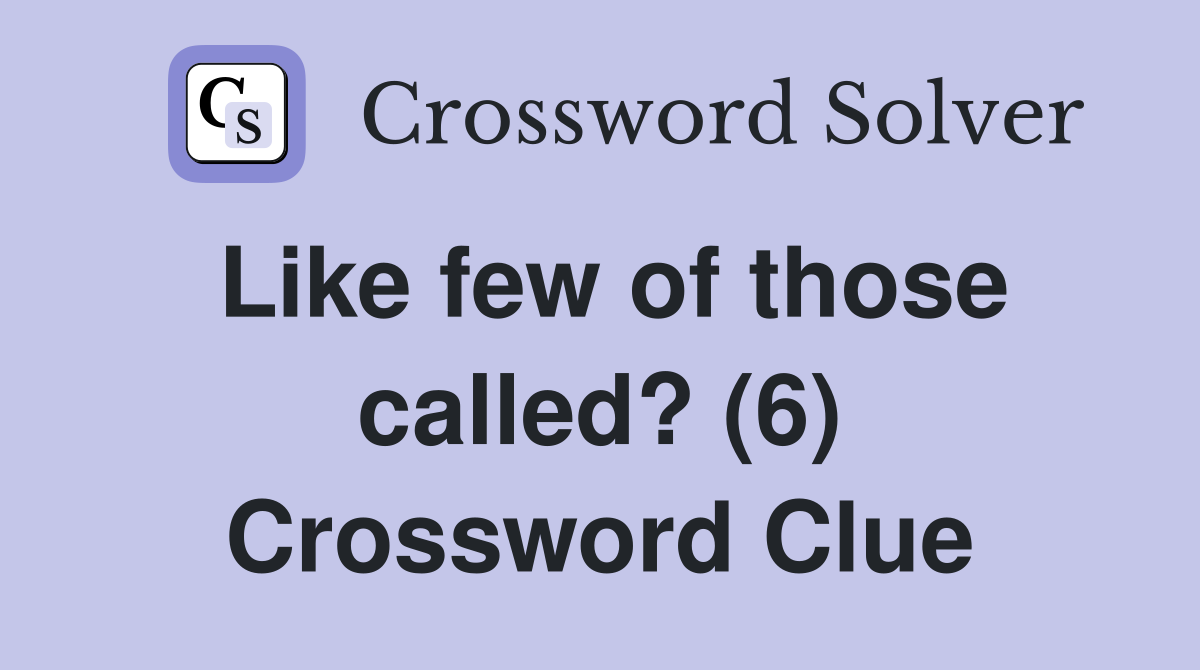 Like few of those called? (6) Crossword Clue