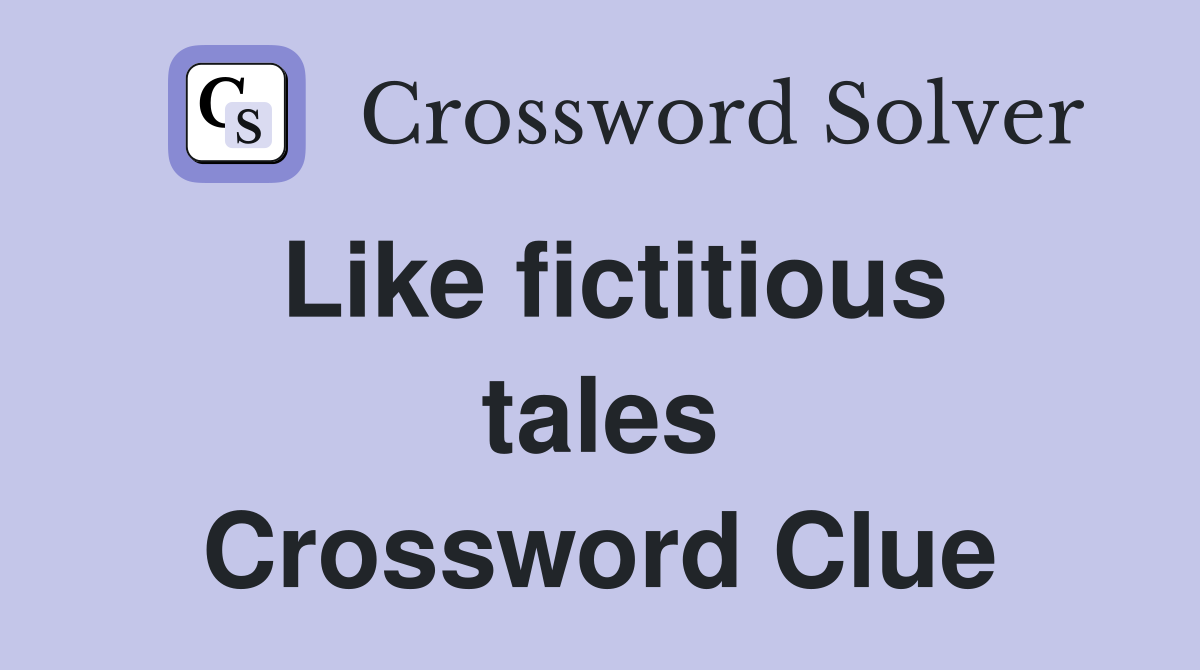 Like fictitious tales Crossword Clue