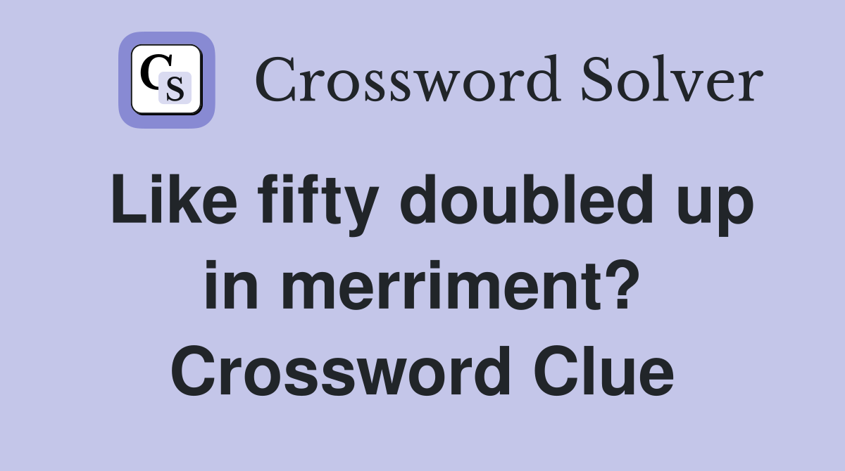 Like fifty doubled up in merriment? Crossword Clue