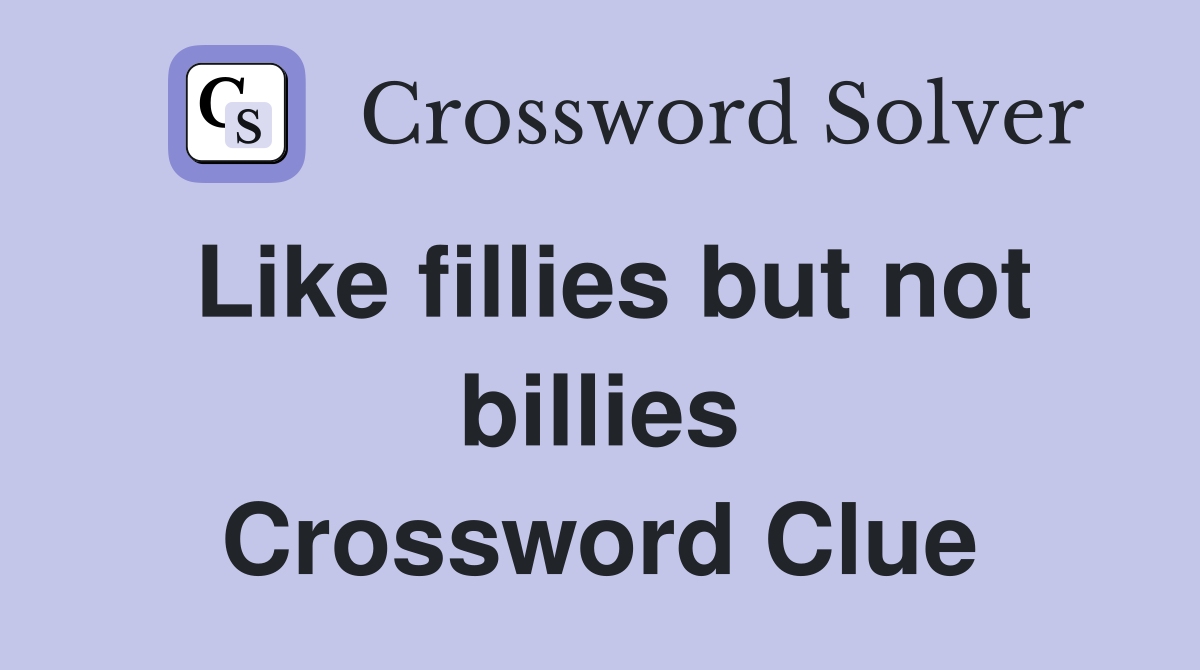Like fillies but not billies Crossword Clue