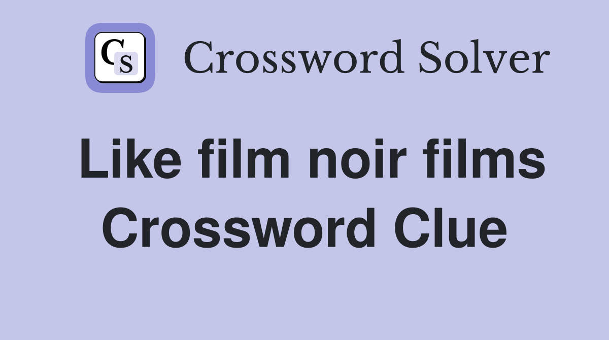 Like film noir films Crossword Clue