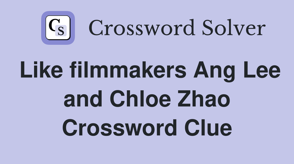 Like filmmakers Ang Lee and Chloe Zhao Crossword Clue