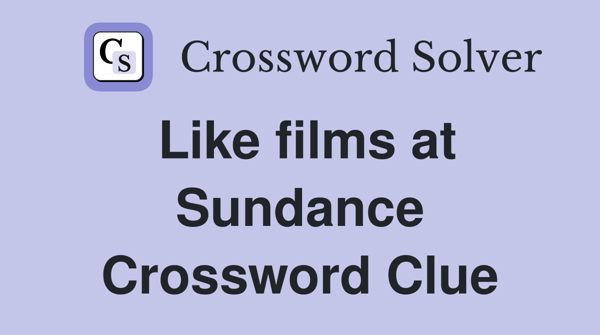 Like films at Sundance Crossword Clue