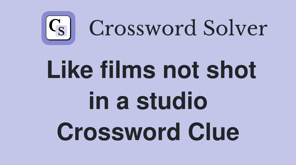 Like films not shot in a studio Crossword Clue