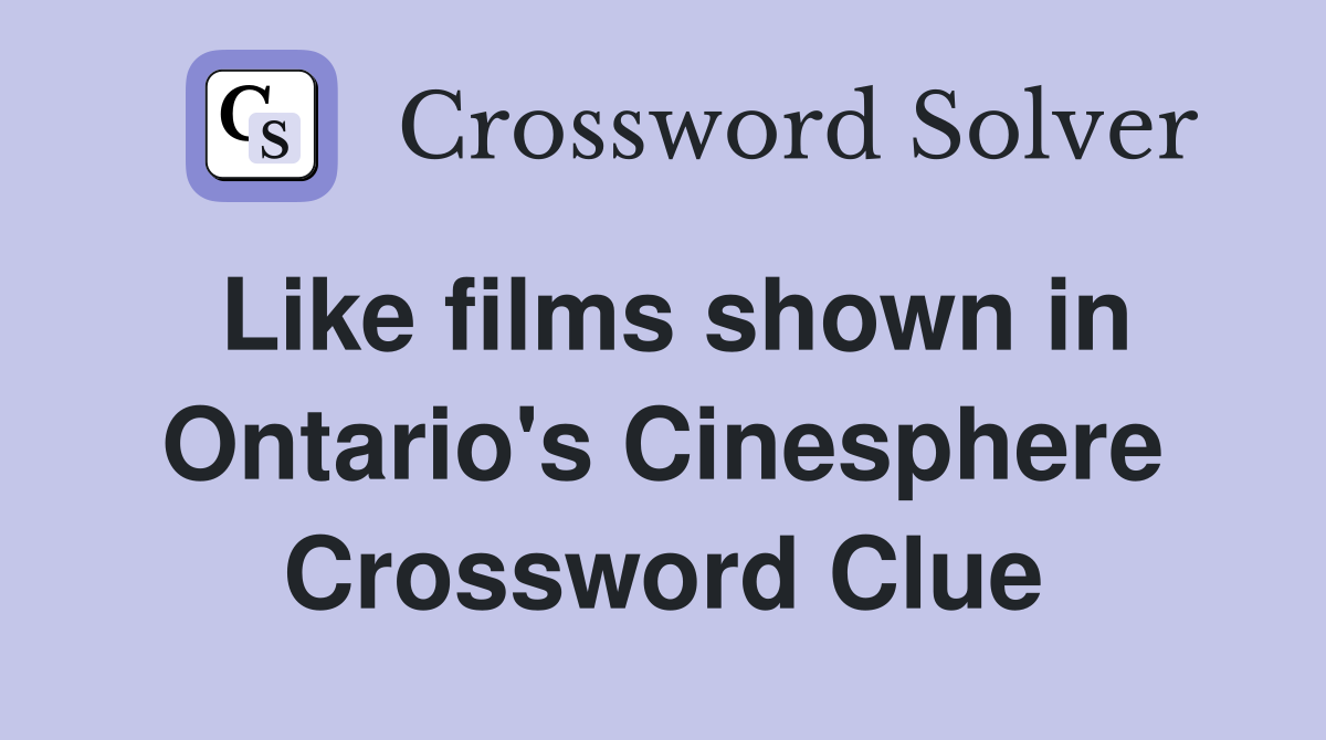Like films shown in Ontario's Cinesphere Crossword Clue