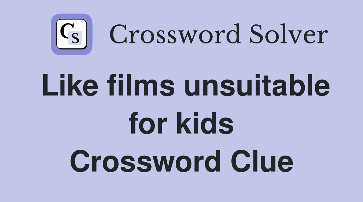 Like films unsuitable for kids Crossword Clue