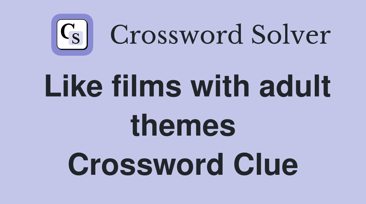 Like films with adult themes Crossword Clue