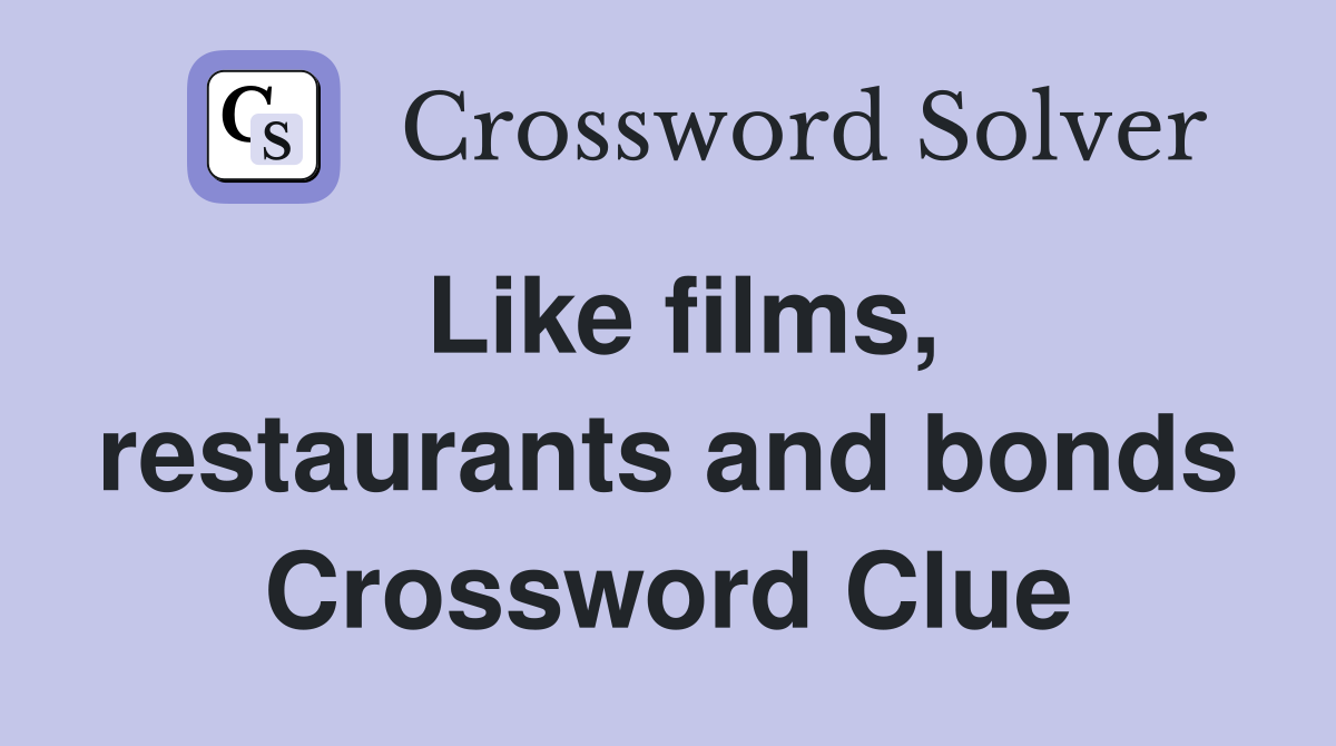 Like films, restaurants and bonds Crossword Clue