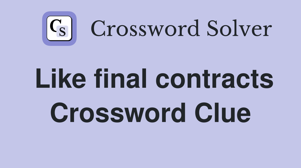 Like final contracts Crossword Clue