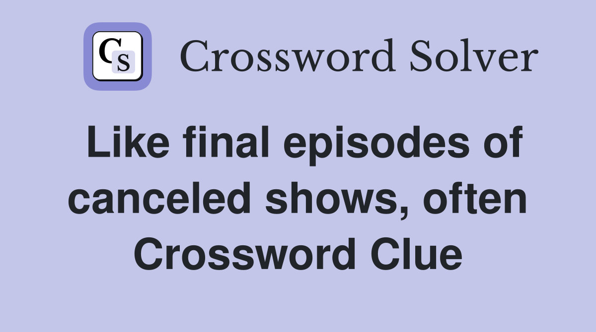 Like final episodes of canceled shows, often Crossword Clue