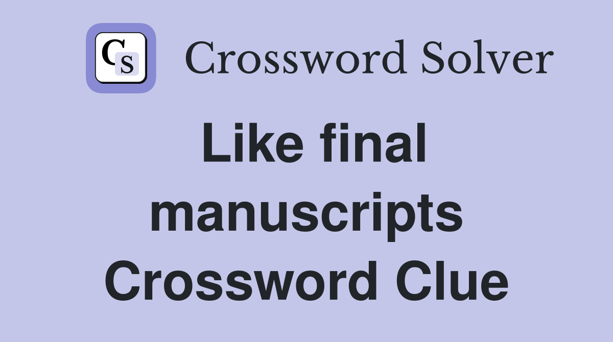 Like final manuscripts Crossword Clue