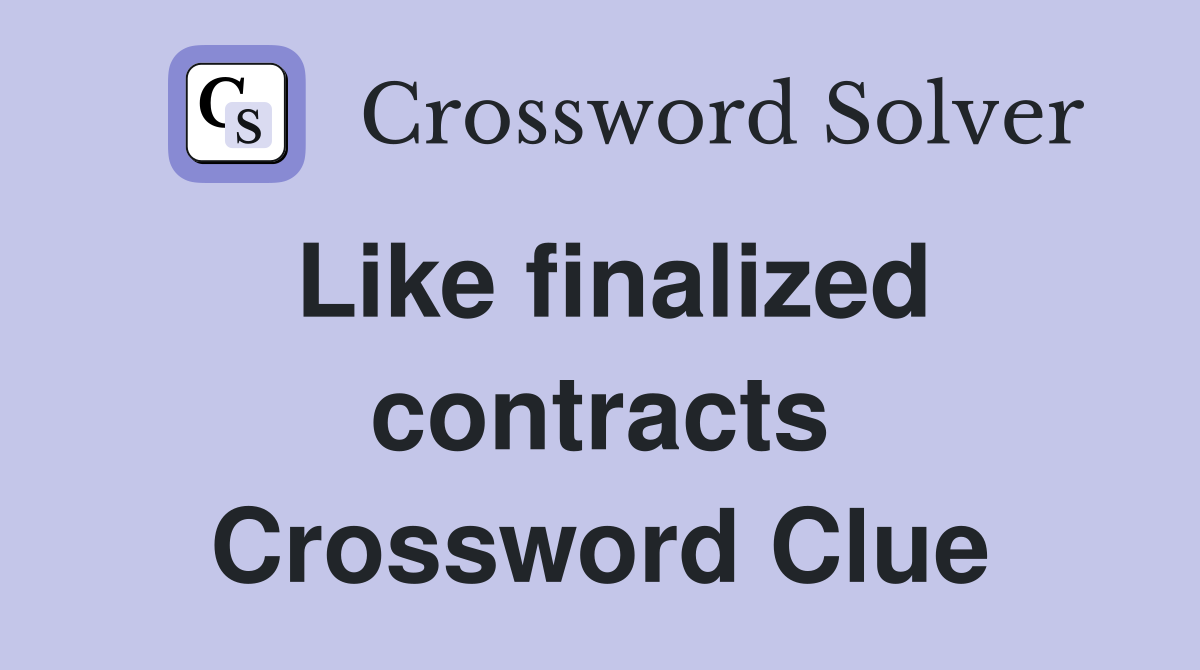 Like finalized contracts Crossword Clue