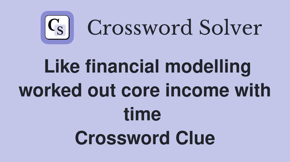 Like financial modelling worked out core income with time  Crossword Clue
