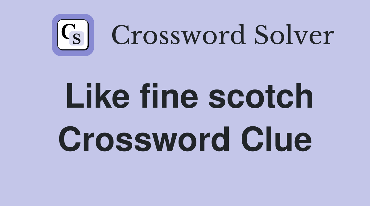 Like fine scotch Crossword Clue