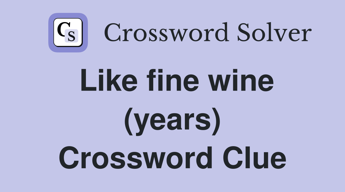 Like fine wine (years) Crossword Clue
