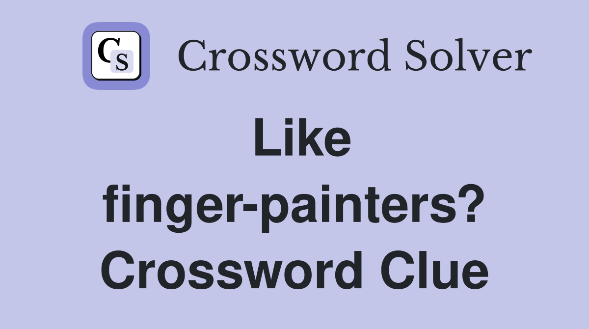 Like finger-painters? Crossword Clue