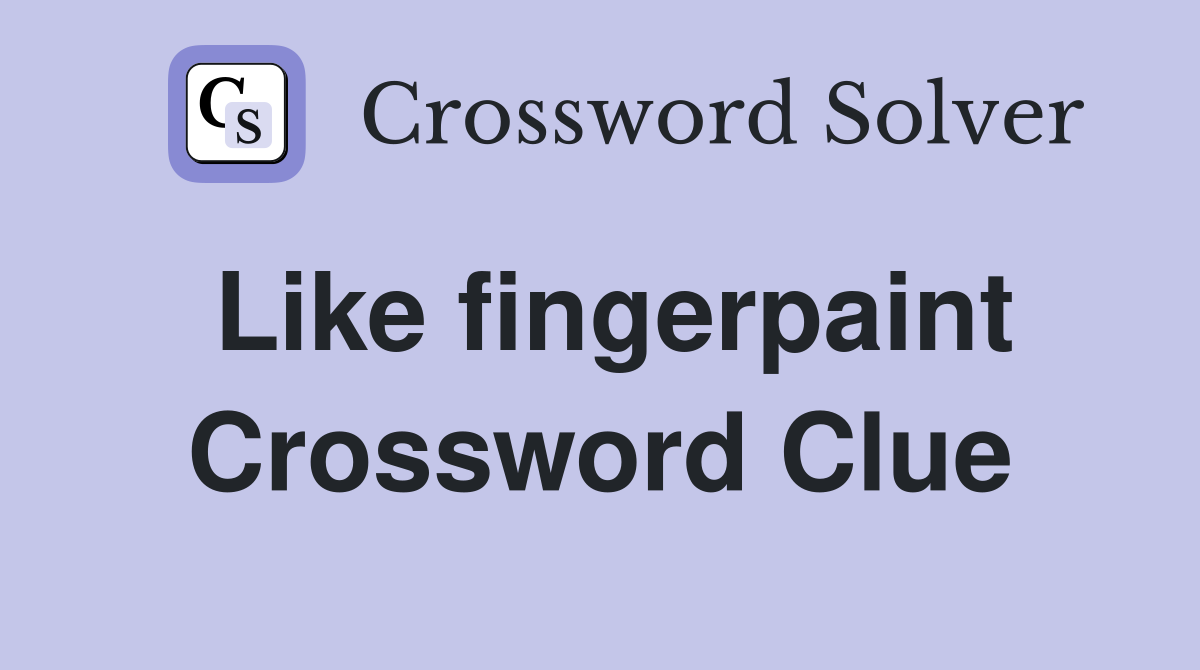 Like fingerpaint Crossword Clue