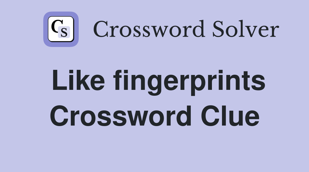 Like fingerprints Crossword Clue