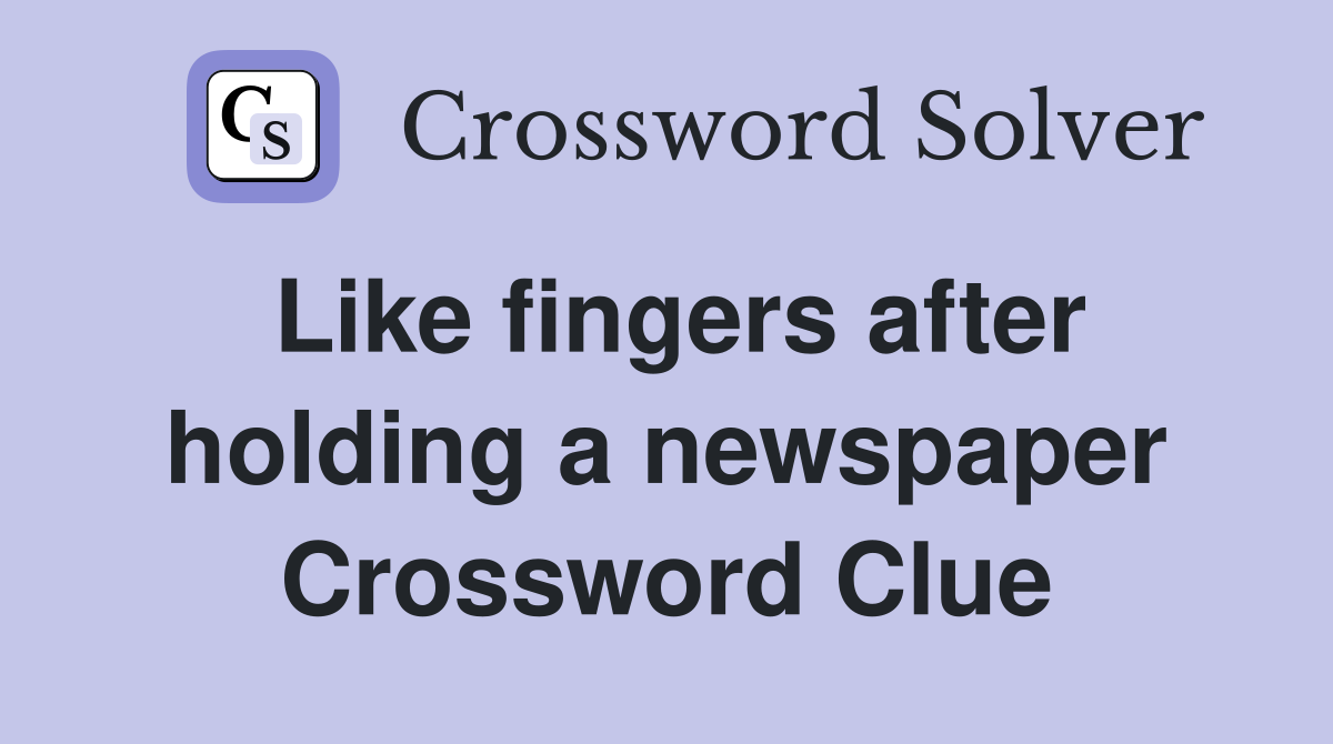 Like fingers after holding a newspaper Crossword Clue