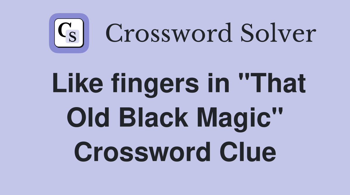 Like fingers in "That Old Black Magic" Crossword Clue