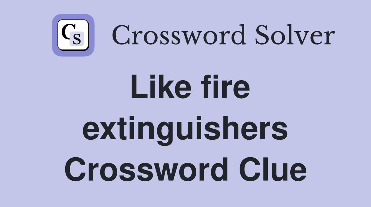 Like fire extinguishers Crossword Clue