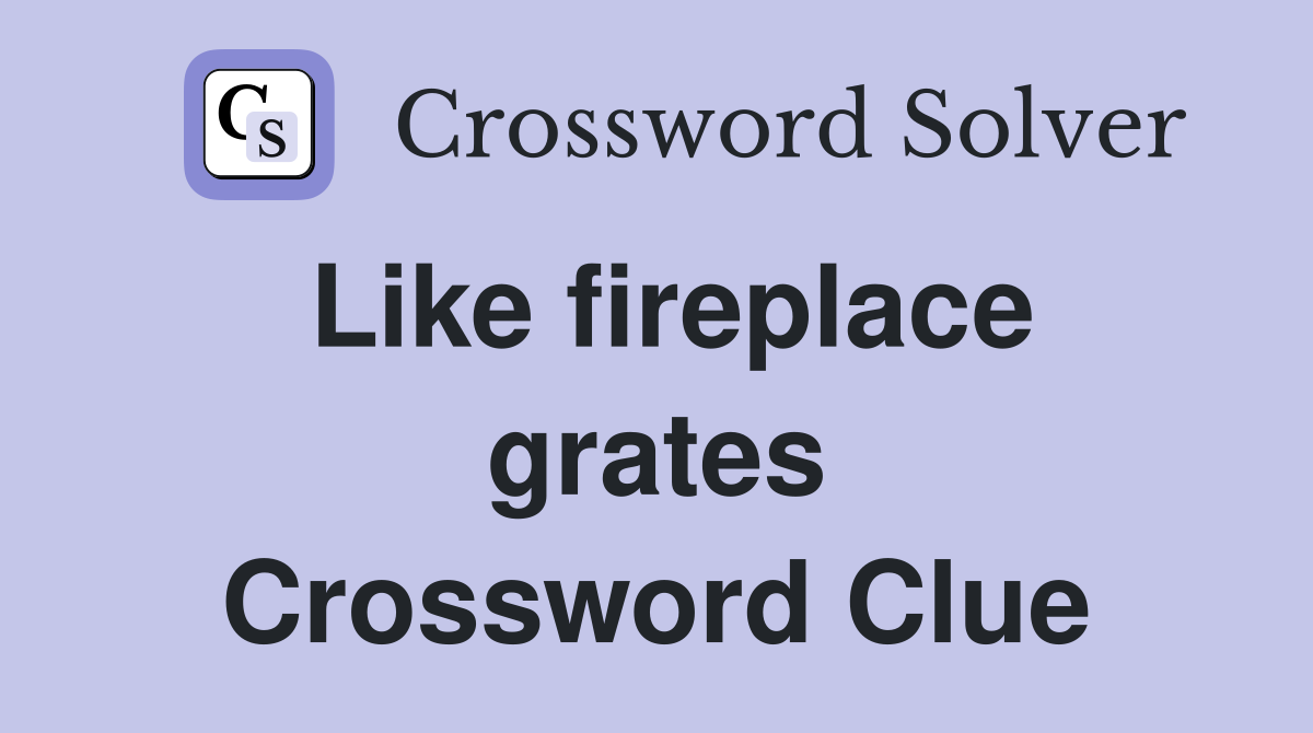Like fireplace grates Crossword Clue