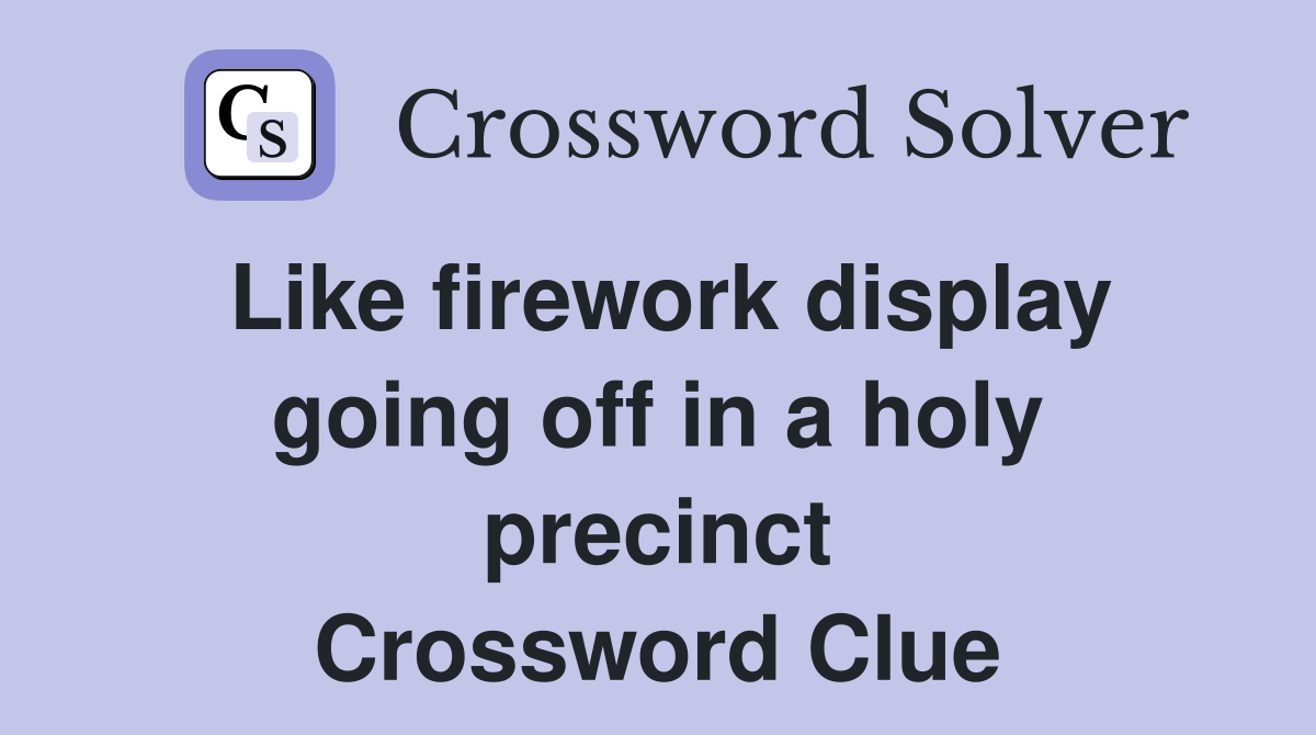 Like firework display going off in a holy precinct Crossword Clue