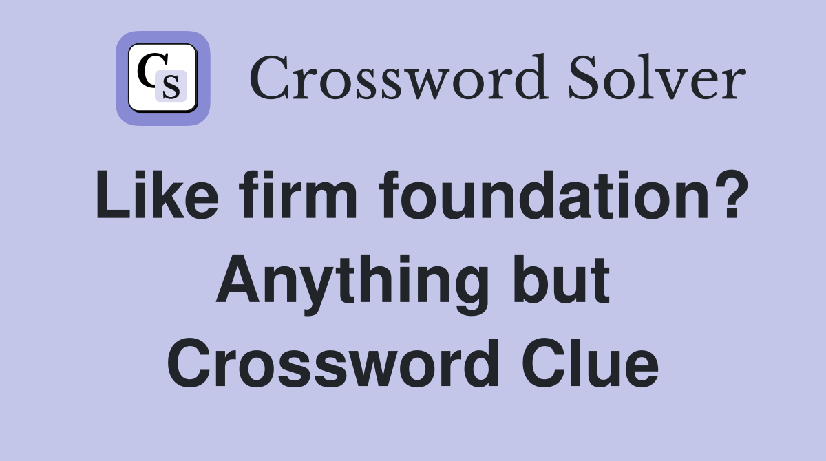 Like firm foundation? Anything but Crossword Clue