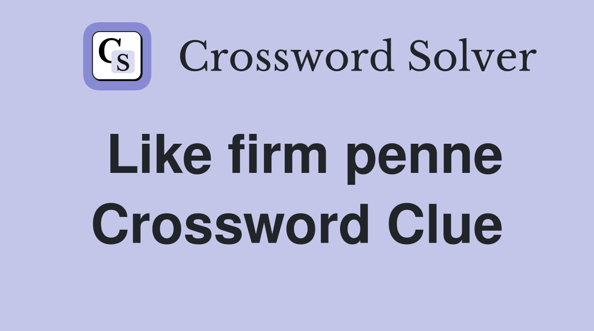 Like firm penne Crossword Clue