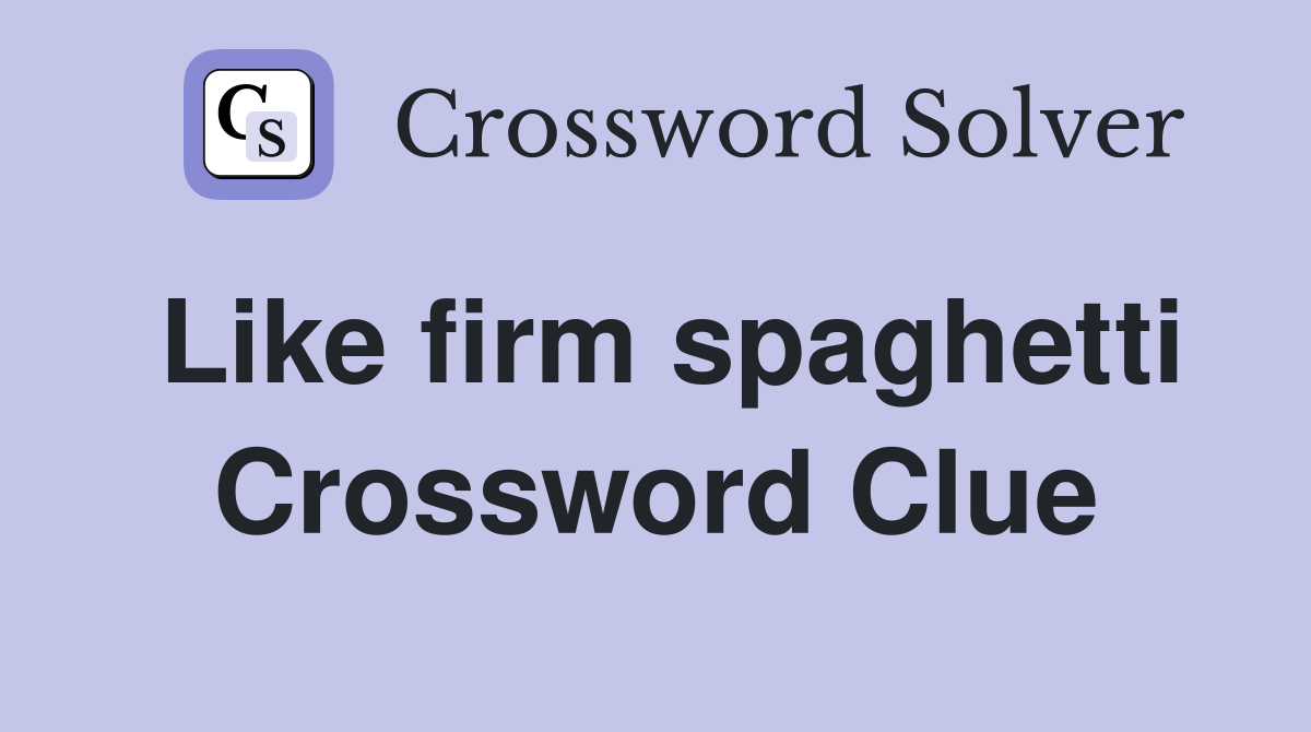 Like firm spaghetti Crossword Clue