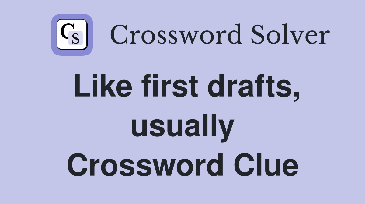 Like first drafts, usually Crossword Clue