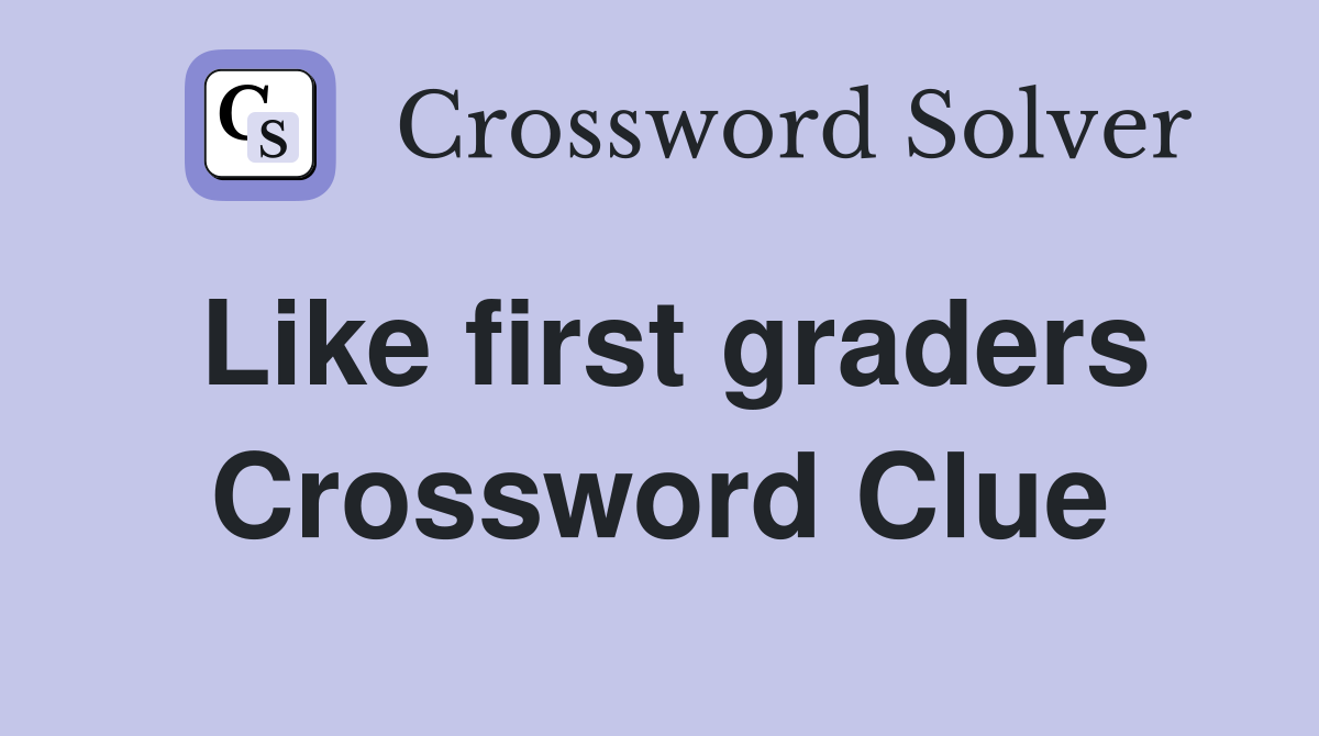 Like first graders Crossword Clue