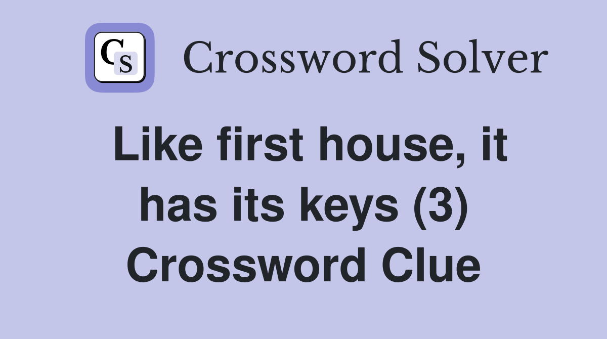 Like first house, it has its keys (3) Crossword Clue