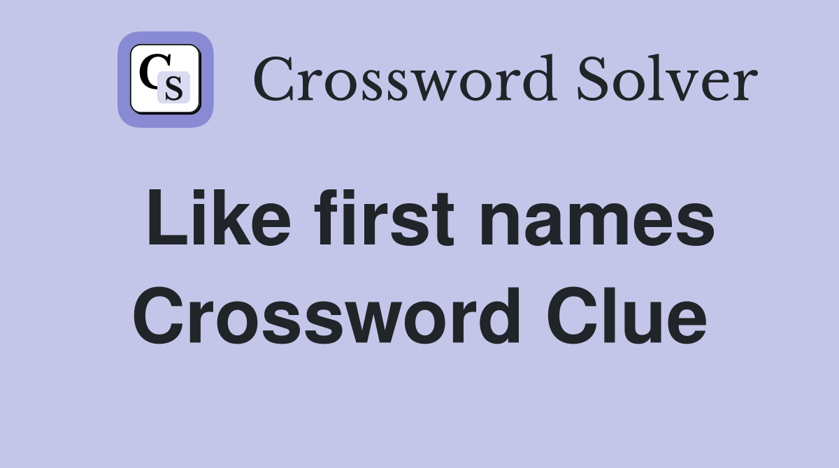 Like first names Crossword Clue