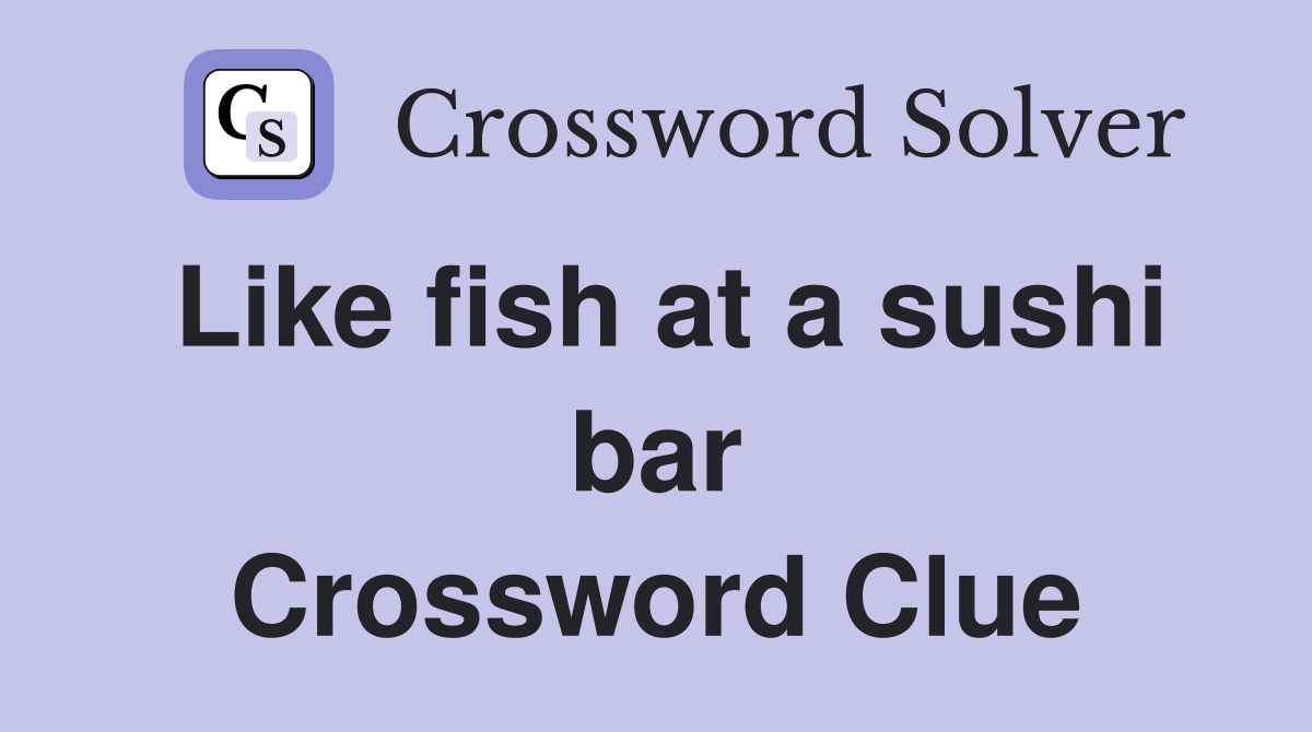 Like fish at a sushi bar Crossword Clue