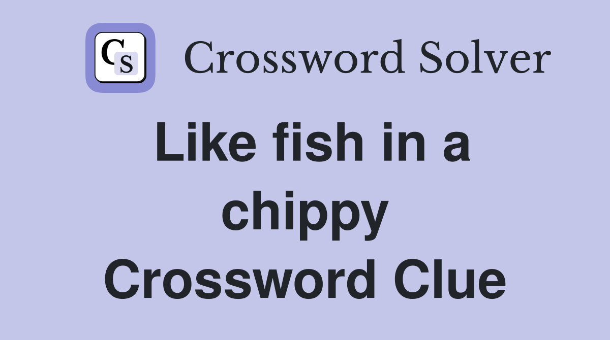 Like fish in a chippy Crossword Clue