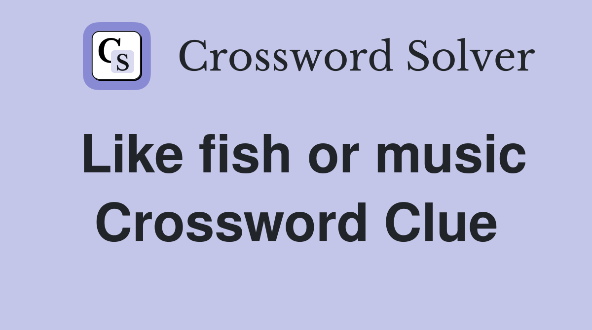 Like fish or music Crossword Clue