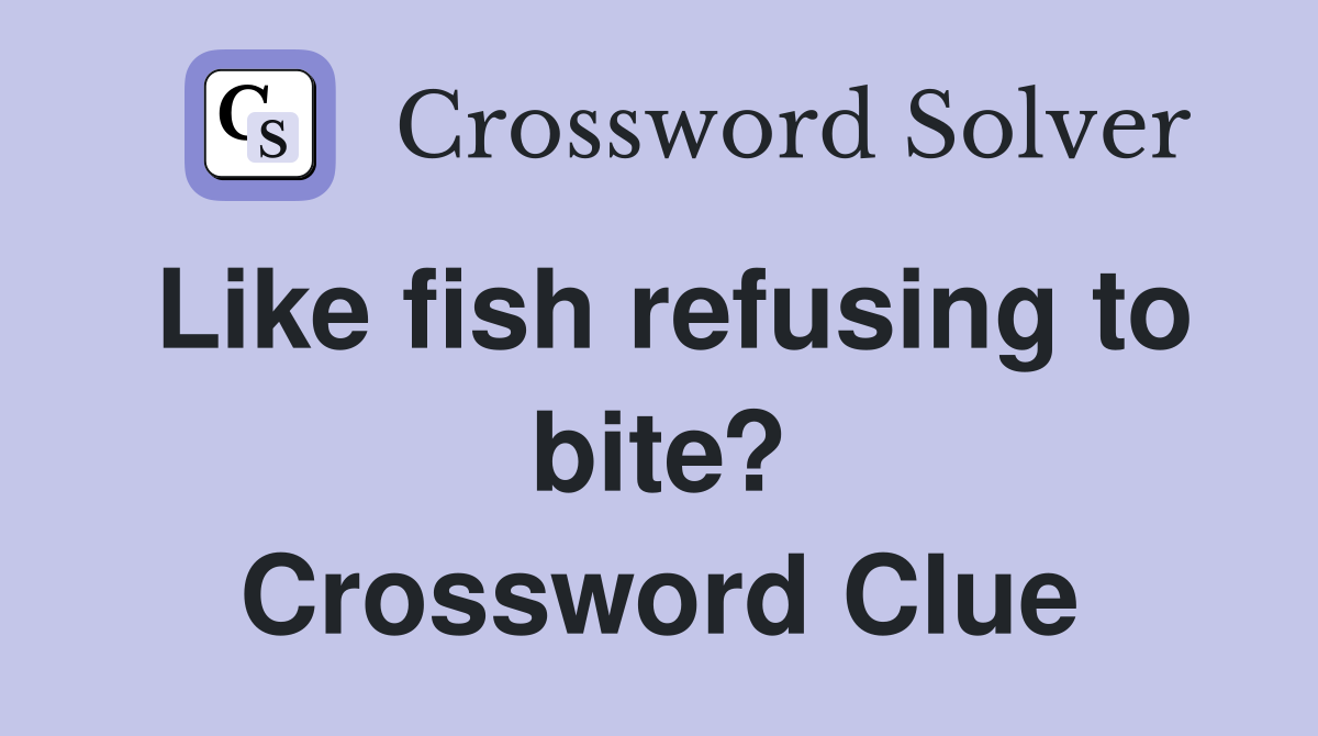 Like fish refusing to bite? Crossword Clue