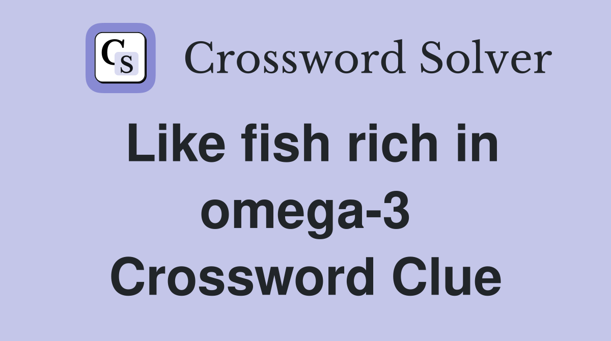 Like fish rich in omega-3 Crossword Clue