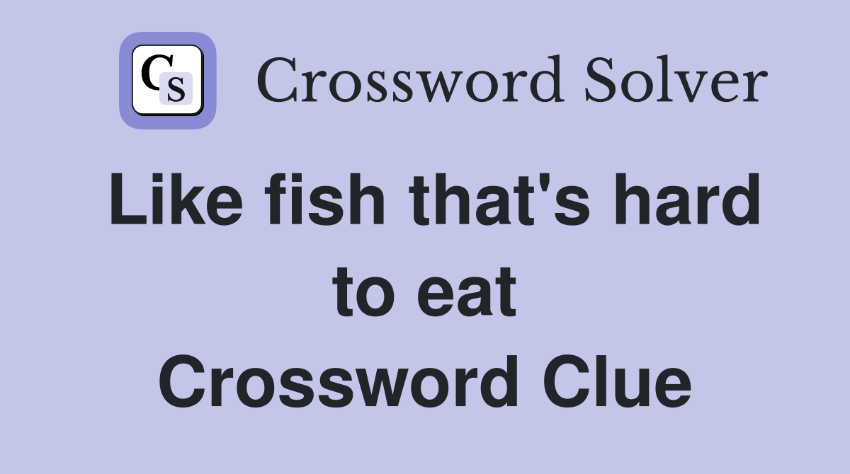 Like fish that's hard to eat Crossword Clue