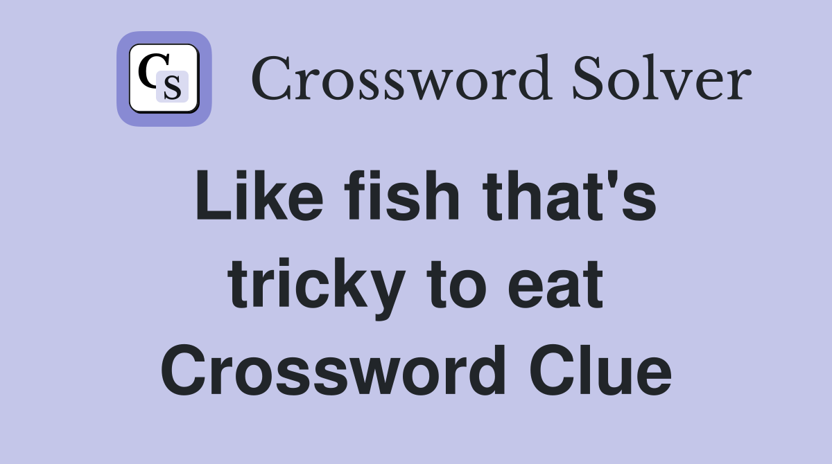 Like fish that's tricky to eat Crossword Clue
