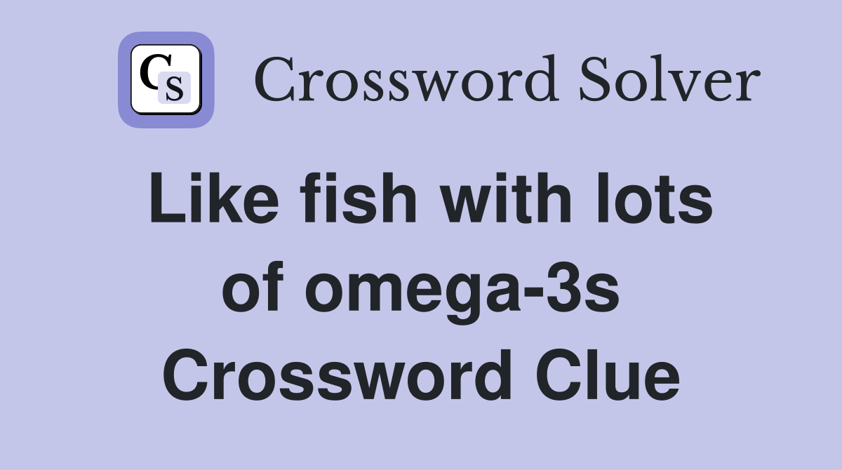 Like fish with lots of omega-3s Crossword Clue