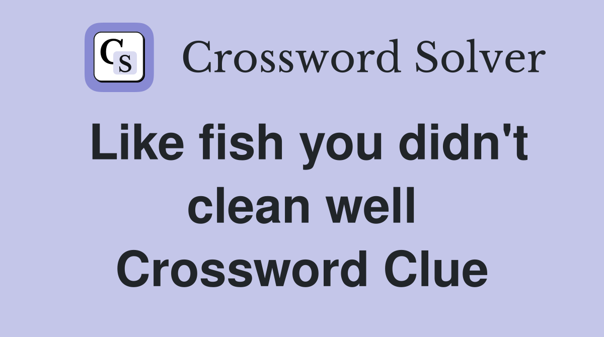Like fish you didn't clean well Crossword Clue