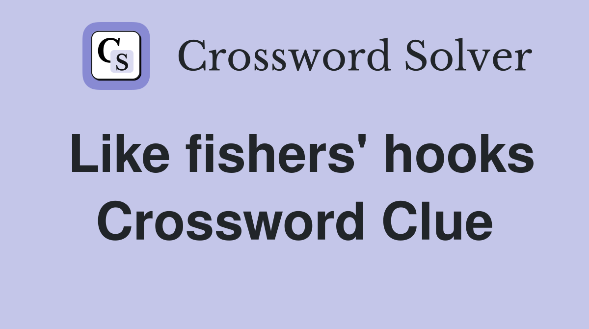 Like fishers' hooks Crossword Clue