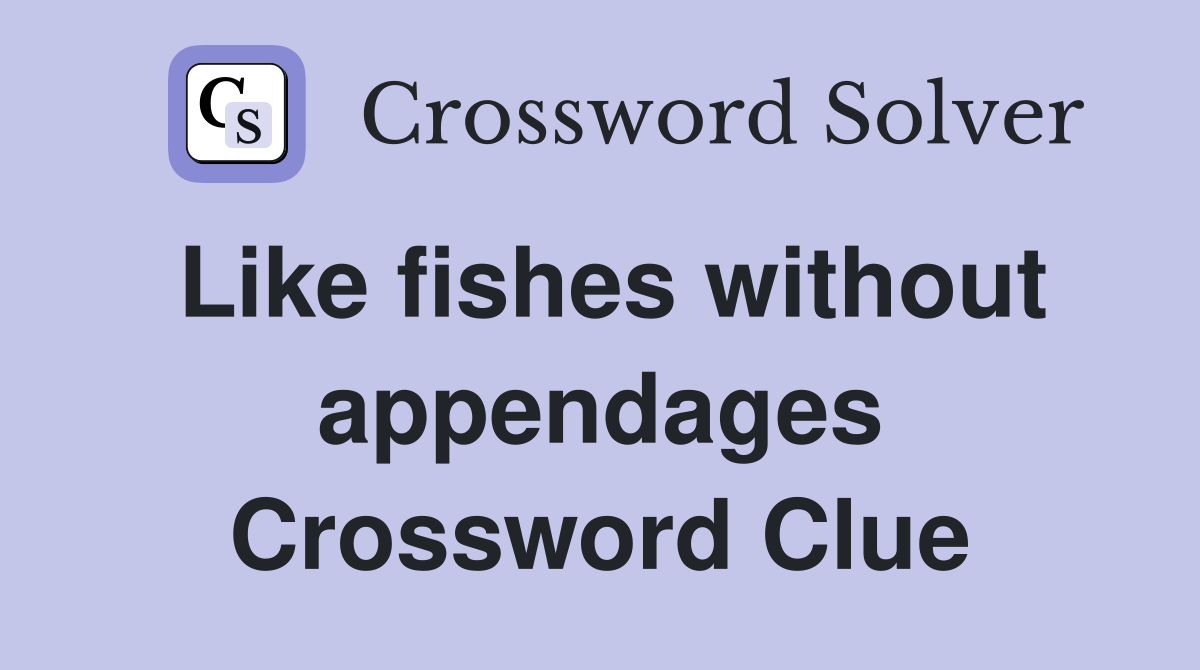 Like fishes without appendages Crossword Clue